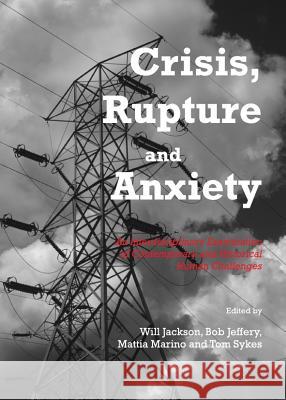 Crisis, Rupture and Anxiety: An Interdisciplinary Examination of Contemporary and Historical Human Challenges Will Jackson Bob Jeffrey 9781443836128 Cambridge Scholars Publishing - książka