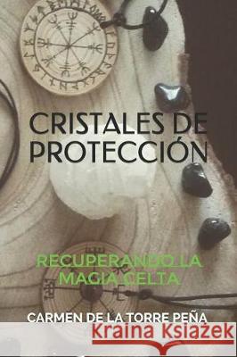 Cristales de protección: Recuperando la magia celta de la Torre Peña, Carmen 9781092956888 Independently Published - książka