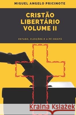 Cristão Libertário - Volume II: Estado, Eleições e a Fé Cristã Pricinote, Miguel Angelo 9798366021227 Independently Published - książka