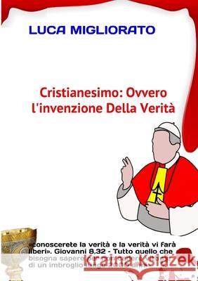 Cristianesimo: ovvero l'invenzione della verità Migliorato, Luca 9780244264611 Lulu.com - książka