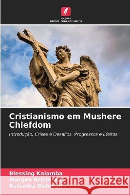 Cristianismo em Mushere Chiefdom Blessing Kalamba Morgan Aristarkus Kalamba Datukun 9786205874578 Edicoes Nosso Conhecimento - książka