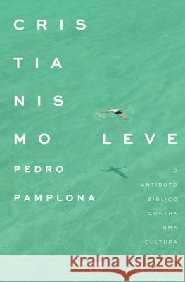 Cristianismo leve: O ant?doto b?blico contra uma cultura de legalismo Pedro Pamplona 9786559884995 Editora Mundo Cristao - książka