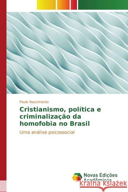 Cristianismo, política e criminalização da homofobia no Brasil : Uma análise psicossocial Nascimento, Paulo 9783330726079 Novas Edicioes Academicas - książka