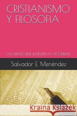 Cristianismo Y Filosofia: Las Ideas Que Mueven a Occidente Willy Gonzalez Salvador E. Menendez 9781981025107 Independently Published - książka