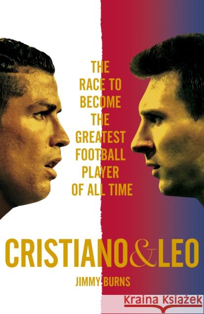 Cristiano and Leo: The Race to Become the Greatest Football Player of All Time Burns, Jimmy 9781509849123  - książka