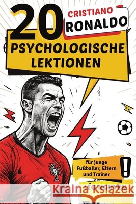 Cristiano Ronaldo: 20 psychologische Lektionen f?r junge Fu?baller, Eltern und Trainer L?o Nguyen 9781257904358 Global Childrens Book Team - książka