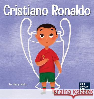 Cristiano Ronaldo: A Kid's Book About Talent Without Working Hard is Nothing Mary Nhin   9781637317037 Grow Grit Press LLC - książka