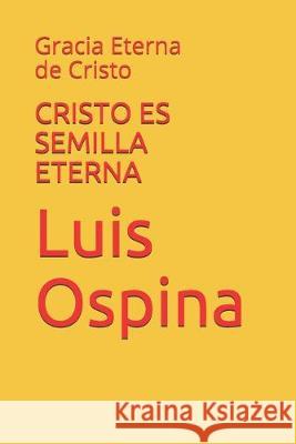 Cristo Es Semilla Eterna: Gracia Eterna de Cristo Luis Carlos Ospin 9781794102743 Independently Published - książka