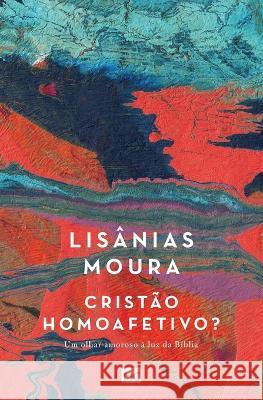 Cristão homoafetivo?: Um olhar amoroso à luz da Bíblia Lisânias Moura 9788543302300 Editora Mundo Cristao - książka