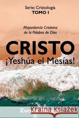 Cristo ?Yesh?a el Mes?as!: Mayordom?a Cristiana de la Palabra de Dios Zorena Moreno 9789801831464 Auto Publicacion, Independiente - książka