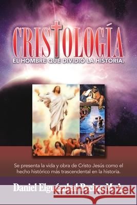 Cristología: El Hombre Que Dividió La Historia. Daniel Elguézabal Pecina M a 9781973663294 Westbow Press - książka
