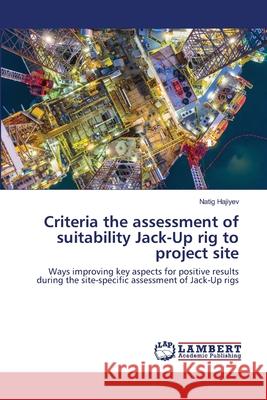 Criteria the assessment of suitability Jack-Up rig to project site Natig Hajiyev 9786202666954 LAP Lambert Academic Publishing - książka