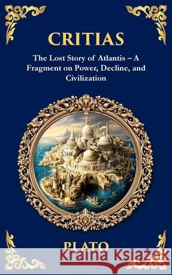 Critias: The Lost Story of Atlantis - A Fragment on Power, Decline, and Civilization Plato                                    Tim Zengerink 9781806292837 Library of Alexandria - książka