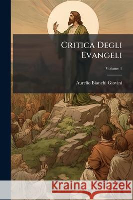 Critica Degli Evangeli, Volume 1 Aurelio Bia Giovini 9781145093294  - książka