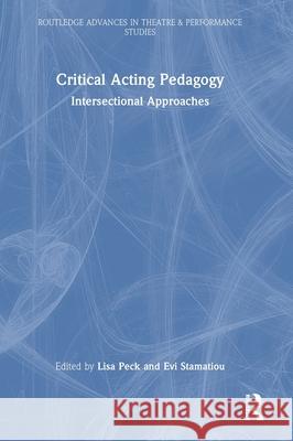 Critical Acting Pedagogy: Intersectional Approaches Lisa Peck Evi Stamatiou 9781032494081 Routledge - książka