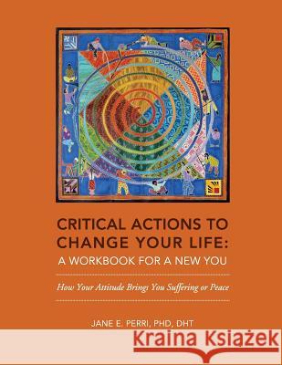 Critical Actions to Change Your Life: A Workbook for a New You Jane E. Perri 9780996469302 Southern Ohio Press - książka