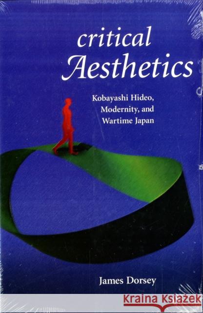 Critical Aesthetics: Kobayashi Hideo, Modernity, and Wartime Japan James Dorsey 9780674032842 Harvard University Asia Center - książka