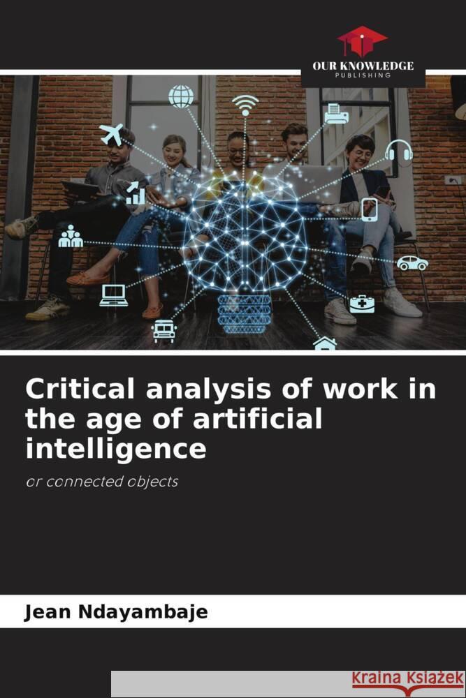Critical analysis of work in the age of artificial intelligence Ndayambaje, Jean 9786208271589 Our Knowledge Publishing - książka
