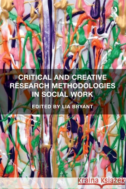 Critical and Creative Research Methodologies in Social Work Lia Bryant 9781138494350 Routledge - książka