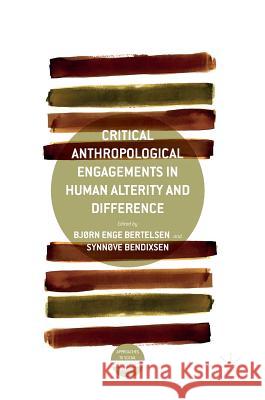 Critical Anthropological Engagements in Human Alterity and Difference Bjorn Enge Bertelsen Synnove Bendixsen 9783319404745 Palgrave MacMillan - książka