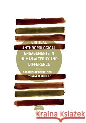 Critical Anthropological Engagements in Human Alterity and Difference Bjrn Enge Bertelsen Synnve Bendixsen 9783319821122 Palgrave MacMillan - książka