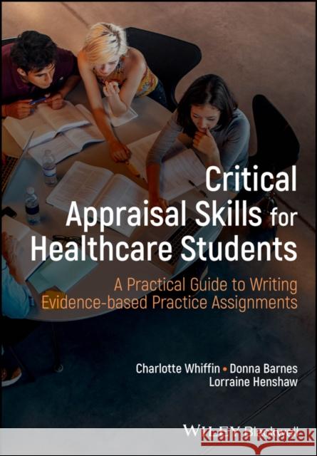 Critical Appraisal Skills for Healthcare Students: A Practical Guide to Writing Evidence-based Practice Assignments Lorraine (University of Salford, Manchester, UK) Henshaw 9781119722816 John Wiley and Sons Ltd - książka