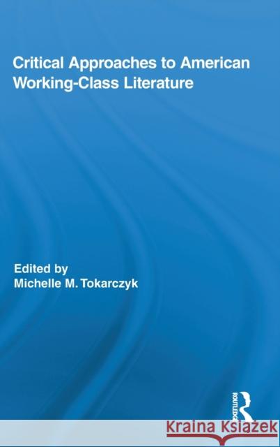 Critical Approaches to American Working-Class Literature Michelle Tokarczyk 9780415885461 Routledge - książka