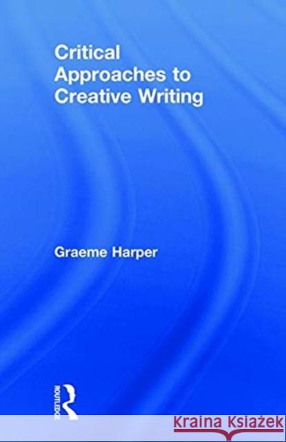 Critical Approaches to Creative Writing: Creative Exposition Harper, Graeme 9781138931541 Routledge - książka