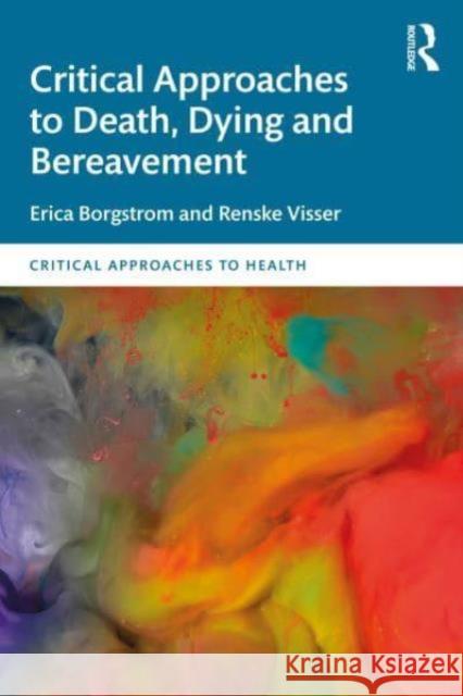 Critical Approaches to Death, Dying and Bereavement Erica Borgstrom Renske Visser 9781032330624 Routledge - książka