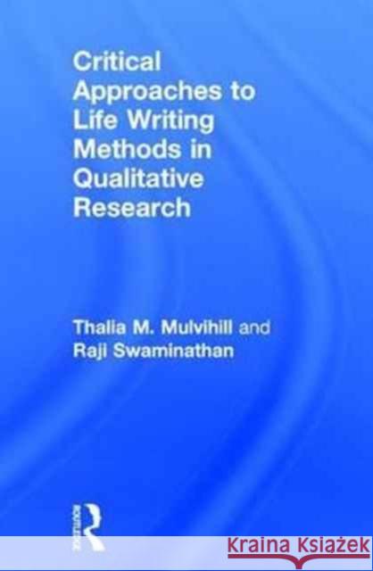 Critical Approaches to Life Writing Methods in Qualitative Research Thalia Mulvihill Raji Swaminathan 9781138643000 Routledge - książka