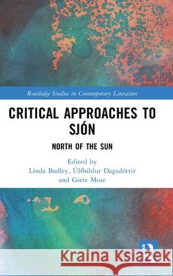 Critical Approaches to Sj?n: North of the Sun Linda Badley ?lfhildur Dagsd?ttir Gitte Mose 9781032580463 Routledge - książka