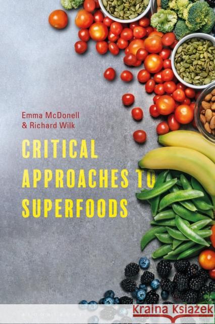 Critical Approaches to Superfoods Richard Wilk Emma McDonell 9781350123878 Bloomsbury Academic - książka