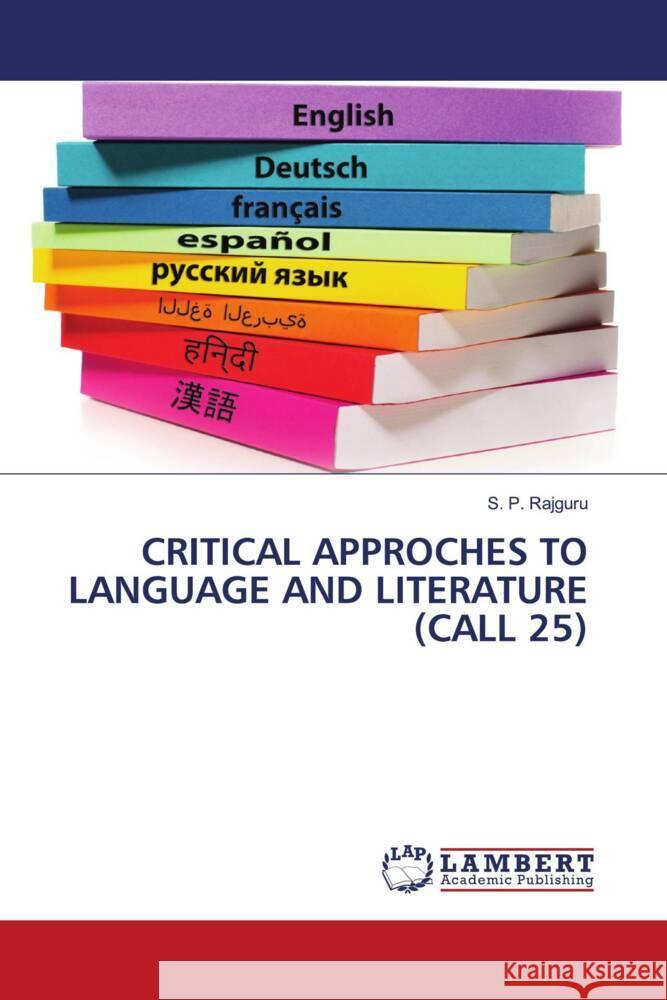 CRITICAL APPROCHES TO LANGUAGE AND LITERATURE (CALL 25) Rajguru, S. P. 9786207654475 LAP Lambert Academic Publishing - książka