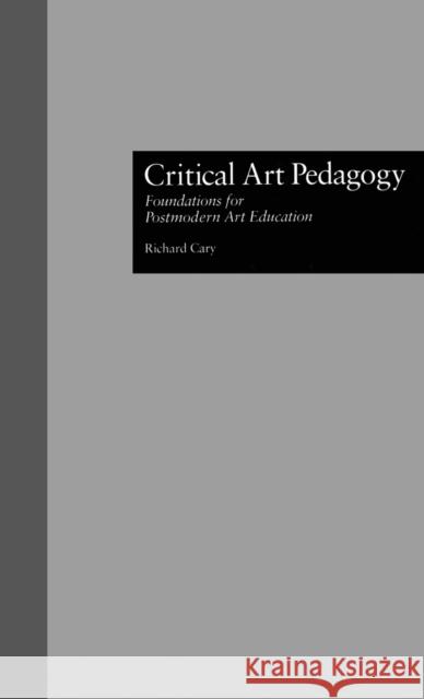 Critical Art Pedagogy: Fundations for Postmodern Art Education Cary, Richard 9780815309154 Garland Publishing - książka