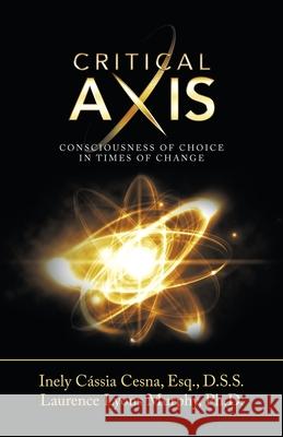 Critical Axis: Consciousness of Choice in Times of Change Inely Cássia Cesna Esq D S S, Laurence Lyons Murphy, PhD 9781982250362 Balboa Press - książka