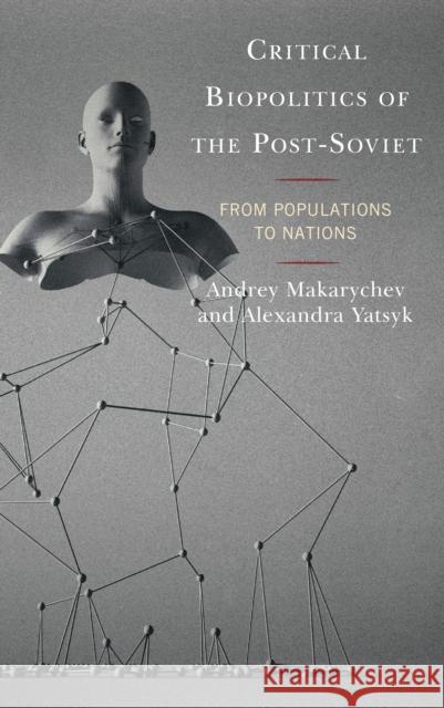 Critical Biopolitics of the Post-Soviet: From Populations to Nations Andrey Makarychev Alexandra Yatsyk 9781498562393 Lexington Books - książka