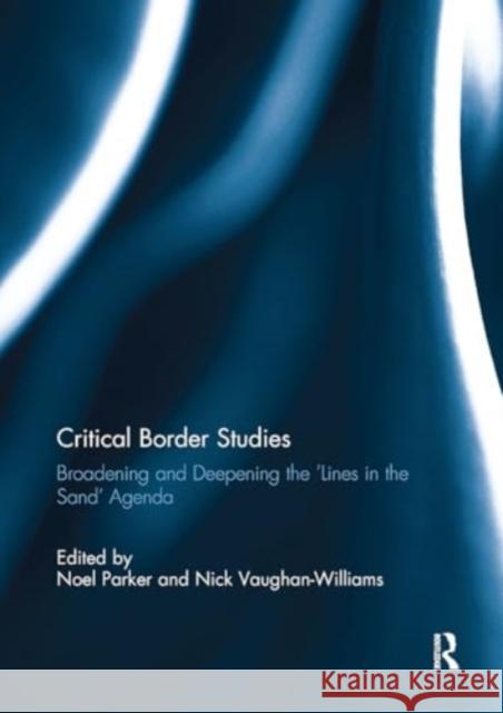 Critical Border Studies: Broadening and Deepening the 'Lines in the Sand' Agenda Noel Parker Nick Vaughan-Williams 9781032928234 Routledge - książka