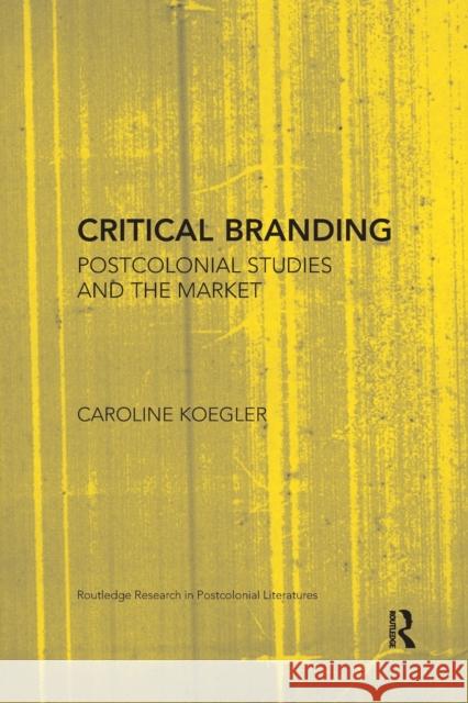 Critical Branding: Postcolonial Studies and the Market Caroline Koegler 9780367503444 Routledge - książka