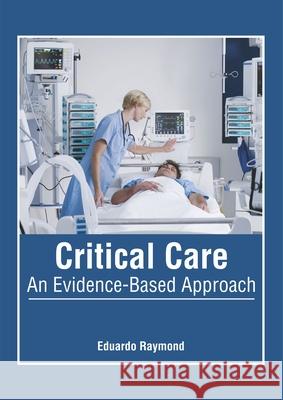 Critical Care: An Evidence-Based Approach Eduardo Raymond 9781632426369 Foster Academics - książka