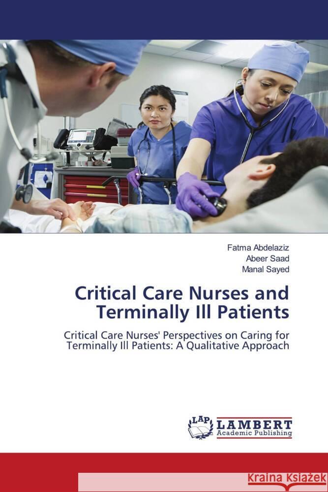 Critical Care Nurses and Terminally Ill Patients Abdelaziz, Fatma, Saad, Abeer, Sayed, Manal 9786208422714 LAP Lambert Academic Publishing - książka