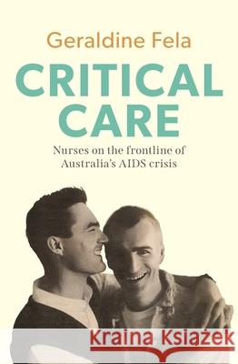 Critical Care: Nurses on the Frontline of the AIDS Crisis in Australia Geraldine Fela 9781761170034 NewSouth Books - książka