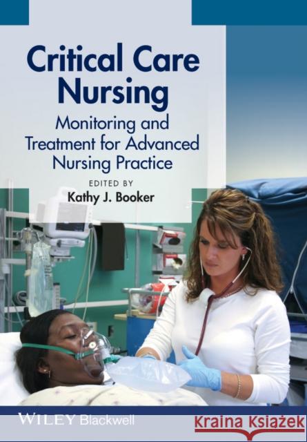 Critical Care Nursing: Monitoring and Treatment for Advanced Nursing Practice Booker, Kathy J. 9780470958568 John Wiley & Sons - książka