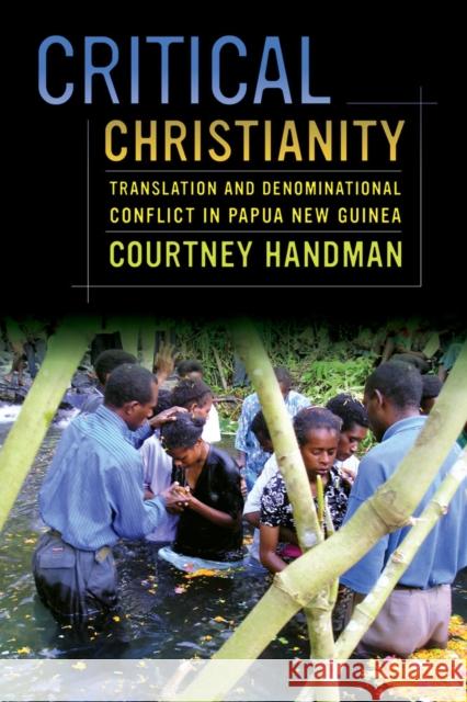 Critical Christianity: Translation and Denominational Conflict in Papua New Guineavolume 16 Handman, Courtney 9780520283763 University of California Press - książka