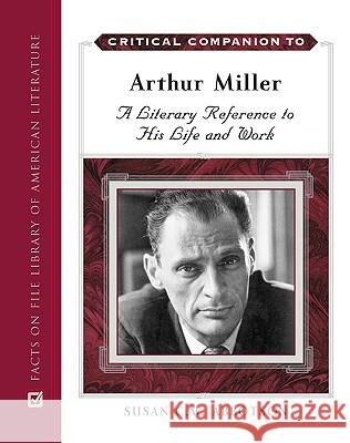 Critical Companion to Arthur Miller: A Literary Reference to His Life and Work Susan C. W. Abbotson 9780816061945 Facts on File - książka