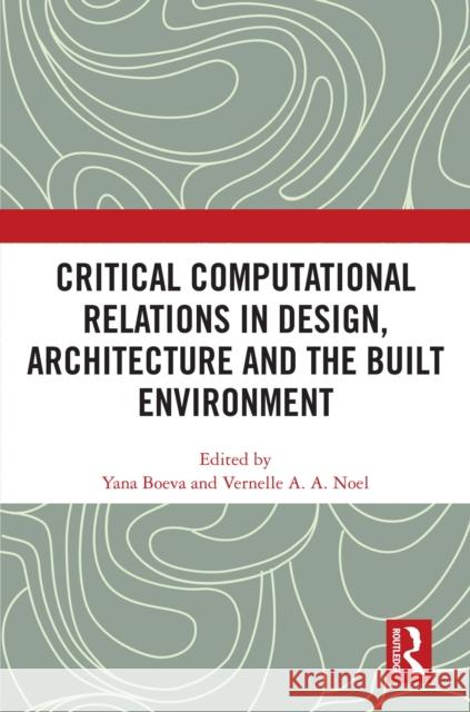 Critical Computational Relations in Design, Architecture and the Built Environment Yana Boeva Vernelle A. a. Noel 9781032953595 Taylor & Francis Ltd - książka