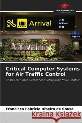 Critical Computer Systems for Air Traffic Control Ribeiro de Sousa, Francisco Fabrício 9786208660390 Our Knowledge Publishing - książka