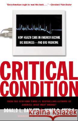 Critical Condition: How Health Care in America Became Big Business--And Bad Medicine Donald L. Barlett James B. Steele 9780767910750 Broadway Books - książka