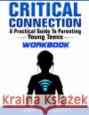 Critical Connection Workbook: A Practical Guide to Parenting Young Teens Andy Kerckhoff 9780991131815 White Orchard Press