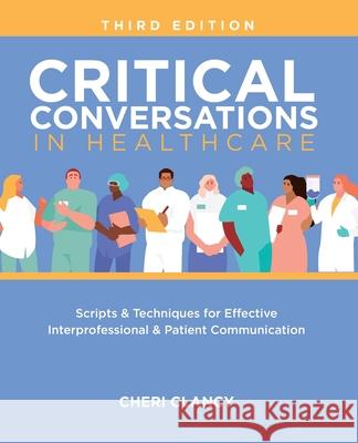 Critical Conversations in Healthcare, Third Edition: Scripts & Techniques for Effective Interprofessional & Patient Communication Cheri Clancy 9781646481934 Nursing Knowledge International - książka