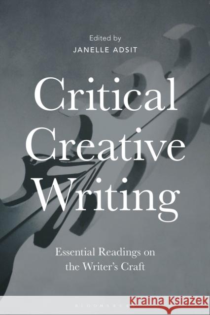 Critical Creative Writing: Essential Readings on the Writer's Craft Janelle Adsit 9781350023321 Bloomsbury Academic - książka